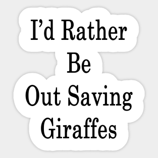 I'd Rather Be Out Saving Giraffes Sticker